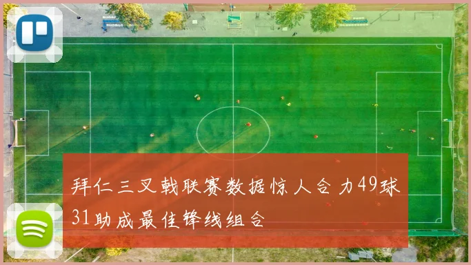 拜仁三叉戟联赛数据惊人合力49球31助成最佳锋线组合